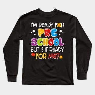 I_m Ready For Preschool But Is It Ready For Me Long Sleeve T-Shirt